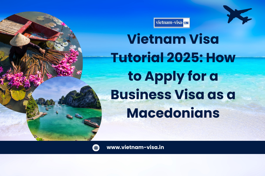 Vietnam Visa Tutorial 2025: How to Apply for a Business Visa as a Macedonians