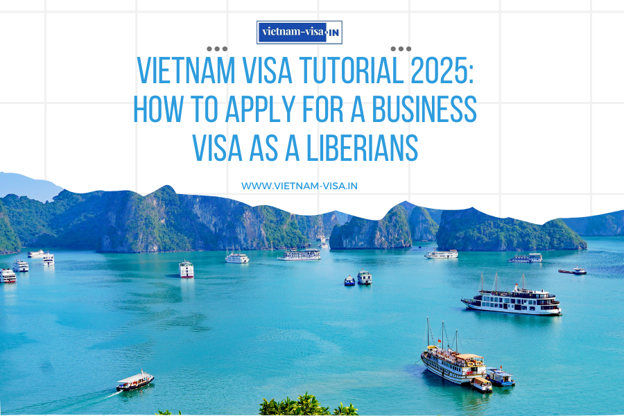 Vietnam Visa Tutorial 2025: How to Apply for a Business Visa as a Liberians