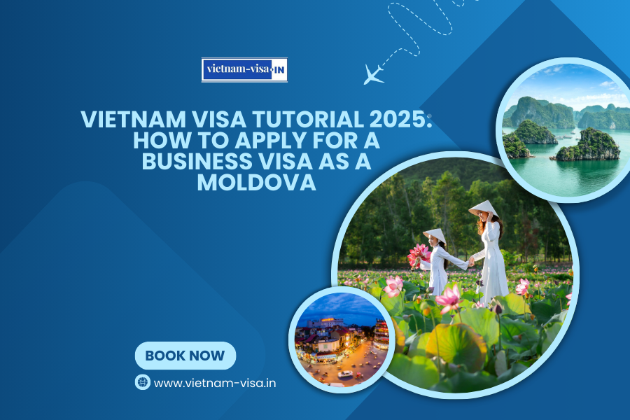Vietnam Visa Tutorial 2025: How to Apply for a Business Visa as a Moldova