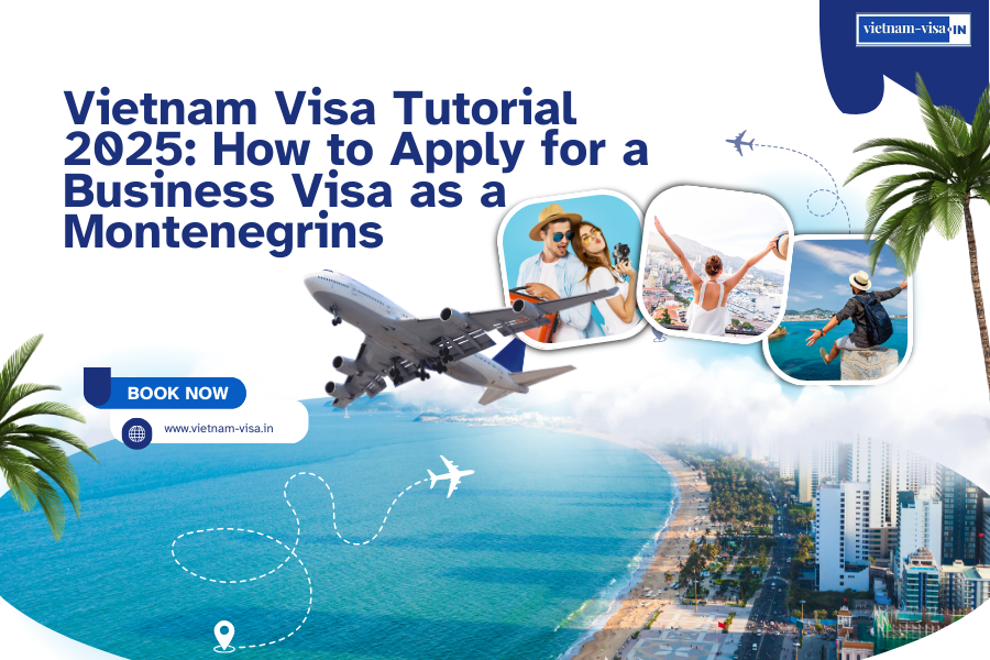 Vietnam Visa Tutorial 2025: How to Apply for a Business Visa as a Montenegrins