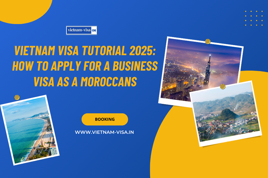 Vietnam Visa Tutorial 2025: How to Apply for a Business Visa as a Moroccans