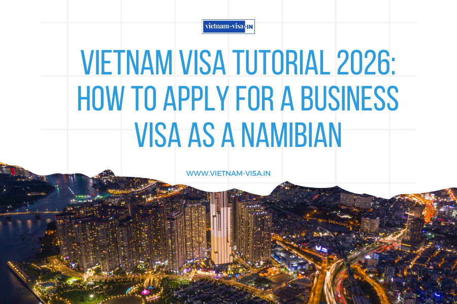 Vietnam Visa Tutorial 2026: How to Apply for a Business Visa as a Namibian