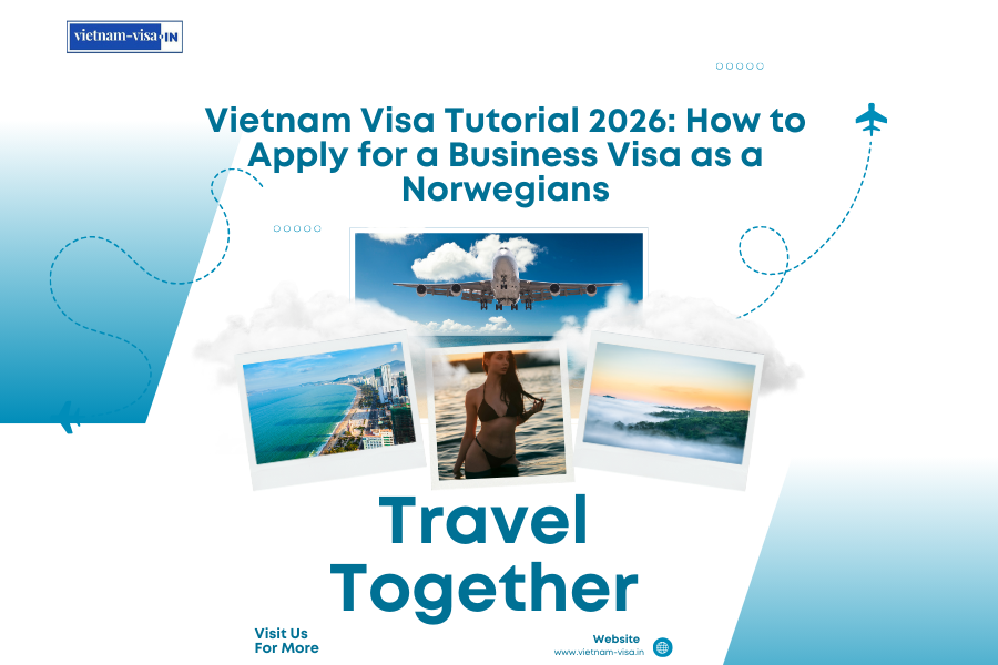 Vietnam Visa Tutorial 2026: How to Apply for a Business Visa as a Norwegians