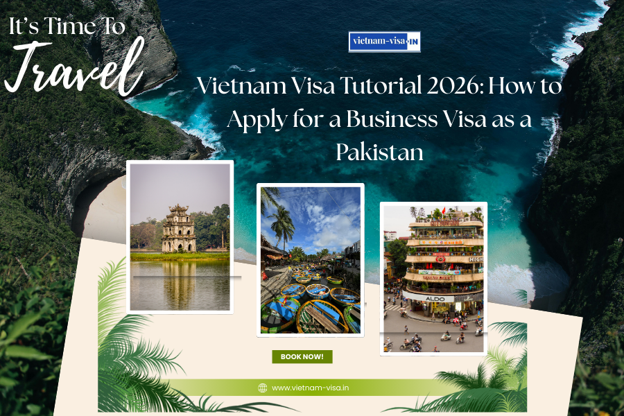 Vietnam Visa Tutorial 2026: How to Apply for a Business Visa as a Pakistan