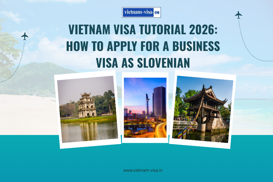 Vietnam Visa Tutorial 2026: How to Apply for a Business Visa as Slovenian