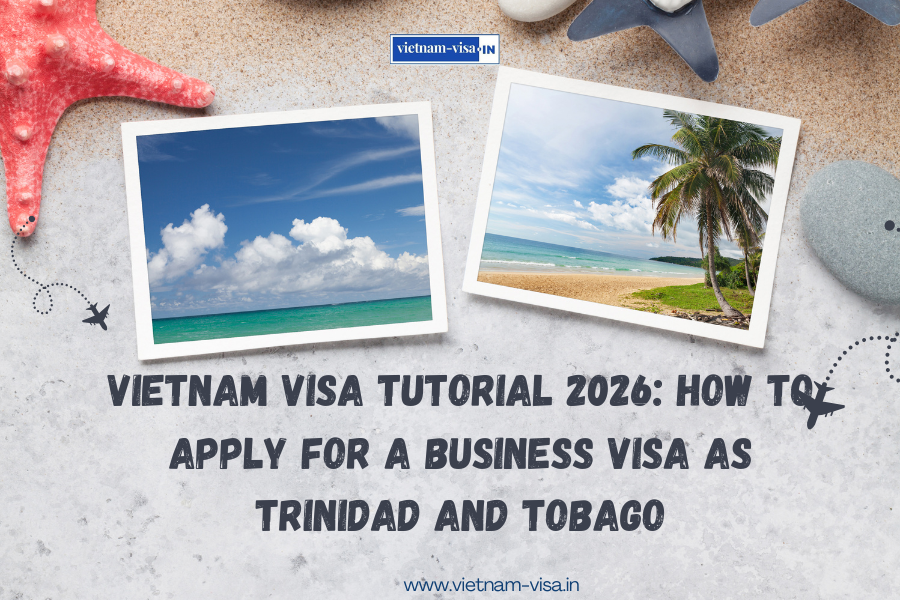 Vietnam Visa Tutorial 2026: How to Apply for a Business Visa as Trinidad and Tobago