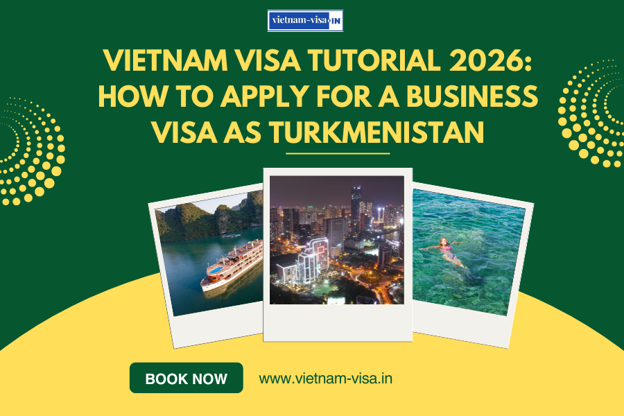 Vietnam Visa Tutorial 2026: How to Apply for a Business Visa as Turkmenistan