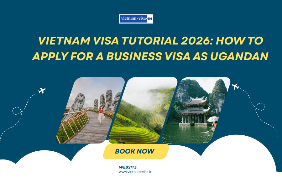 Vietnam Visa Tutorial 2026: How to Apply for a Business Visa as Ugandan