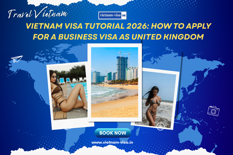 Vietnam Visa Tutorial 2026: How to Apply for a Business Visa as United Kingdom