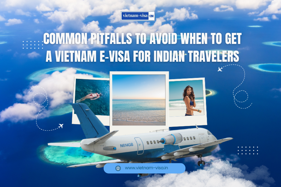 Common Pitfalls to Avoid When to Get A Vietnam E-Visa for Indian travelers
