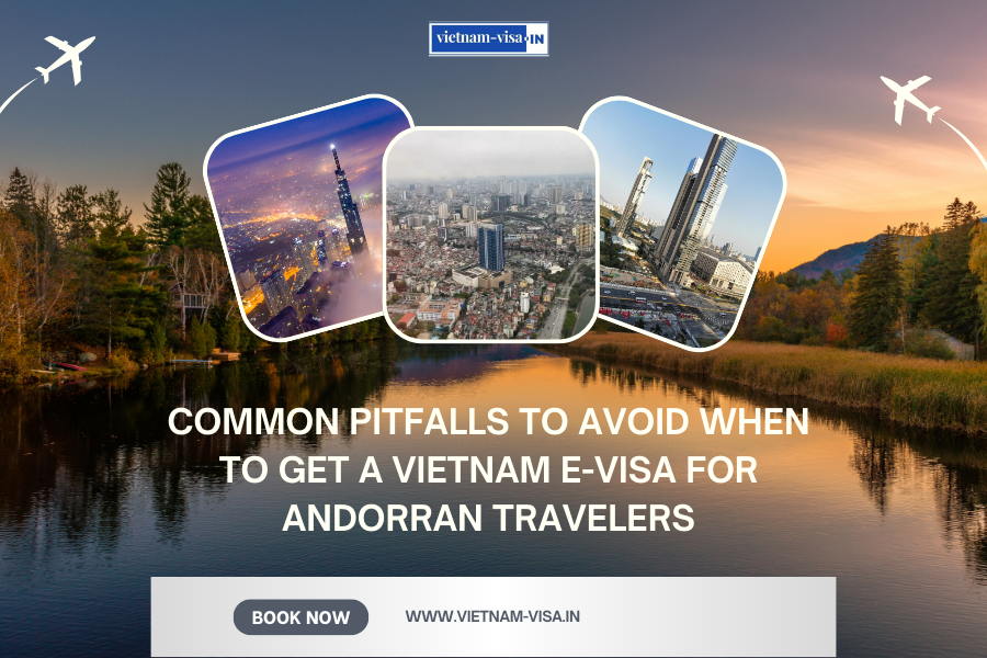 Common Pitfalls to Avoid When to Get A Vietnam E-Visa for Andorran travelers
