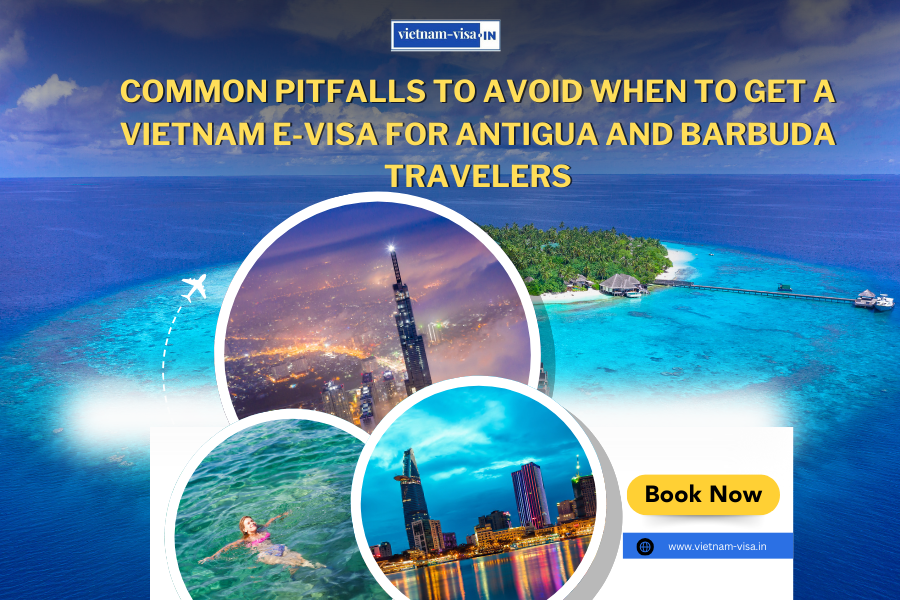 Common Pitfalls to Avoid When to Get A Vietnam E-Visa for Antigua and Barbuda travelers