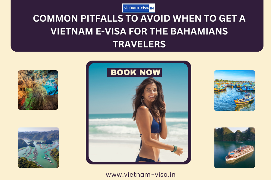 Common Pitfalls to Avoid When to Get A Vietnam E-Visa for The Bahamians travelers