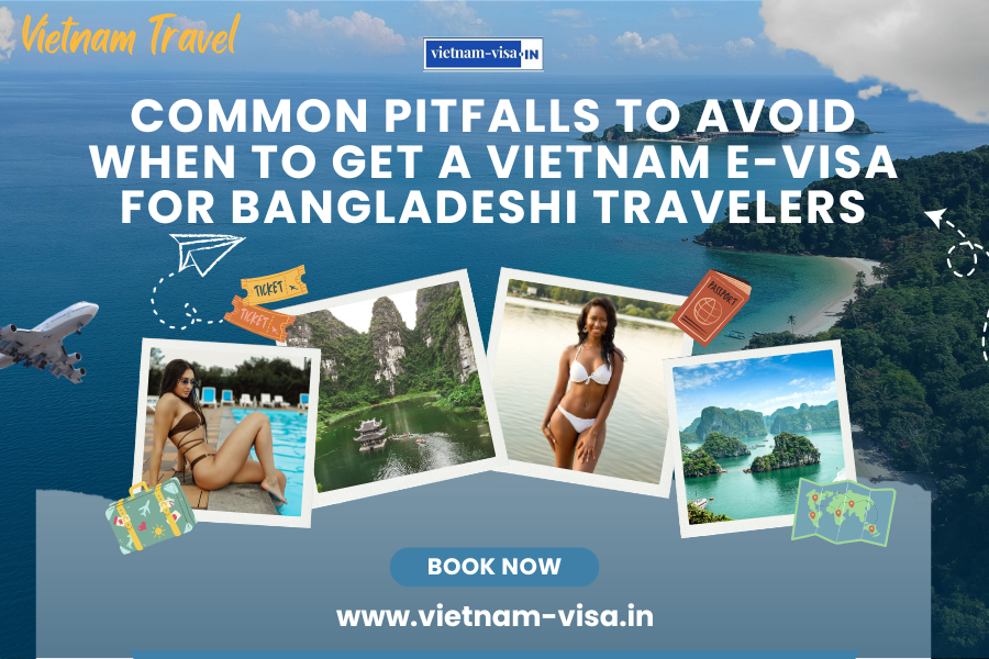 Common Pitfalls to Avoid When to Get A Vietnam E-Visa for Bangladeshi travelers
