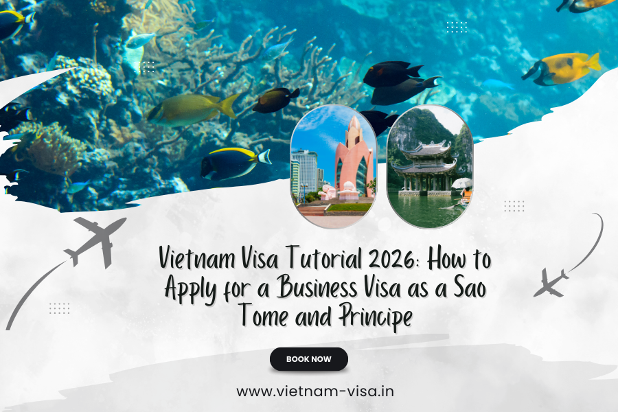 Vietnam Visa Tutorial 2026: How to Apply for a Business Visa as a Sao Tome and Principe