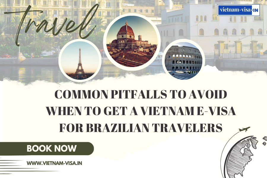Common Pitfalls to Avoid When to Get A Vietnam E-Visa for Brazilian travelers