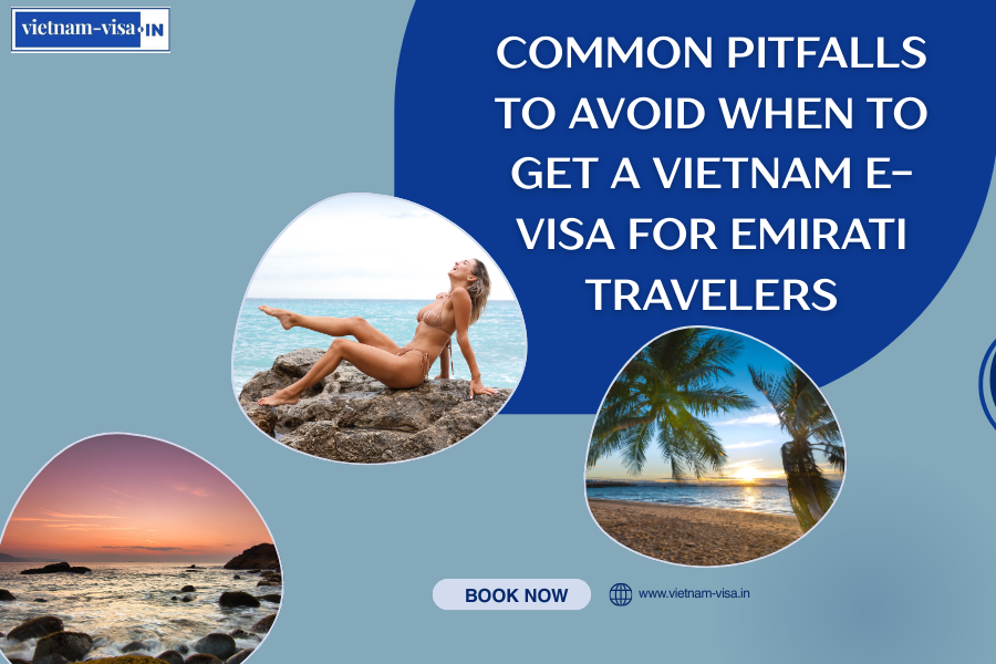 Common Pitfalls to Avoid When to Get A Vietnam E-Visa for Emirati travelers