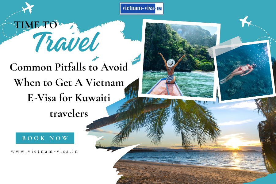 Common Pitfalls to Avoid When to Get A Vietnam E-Visa for Kuwaiti travelers