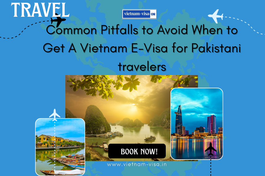 Common Pitfalls to Avoid When to Get A Vietnam E-Visa for Pakistani travelers