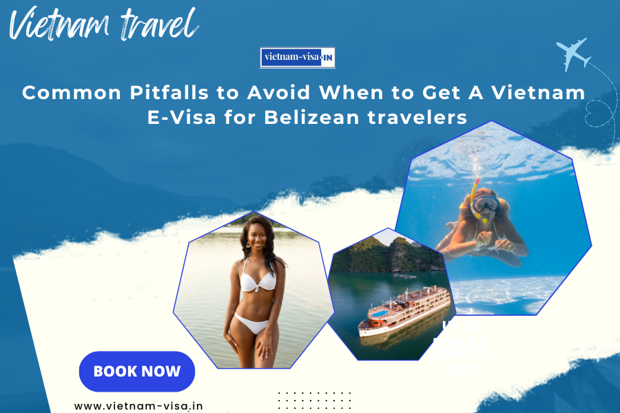 Common Pitfalls to Avoid When to Get A Vietnam E-Visa for Belizean travelers