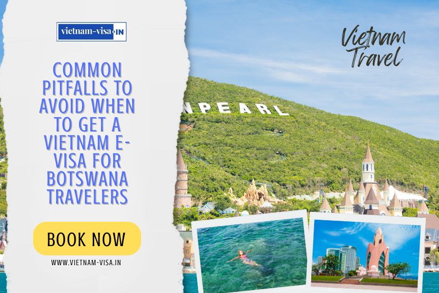 Common Pitfalls to Avoid When to Get A Vietnam E-Visa for Botswana travelers
