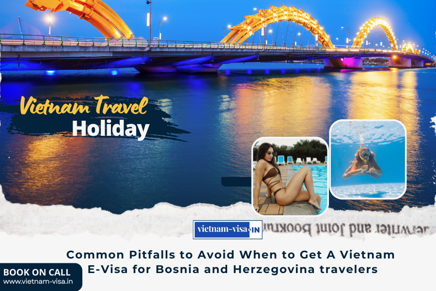 Common Pitfalls to Avoid When to Get A Vietnam E-Visa for Bosnia and Herzegovina travelers