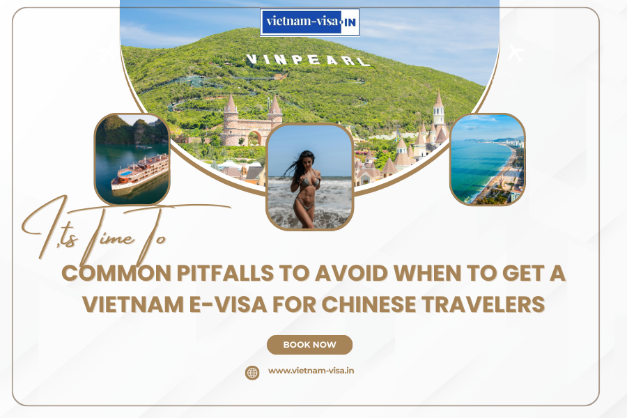 Common Pitfalls to Avoid When to Get A Vietnam E-Visa for Chinese travelers