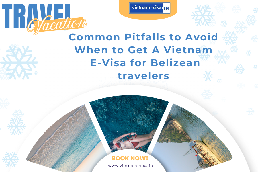 Common Pitfalls to Avoid When to Get A Vietnam E-Visa for Belizean travelers