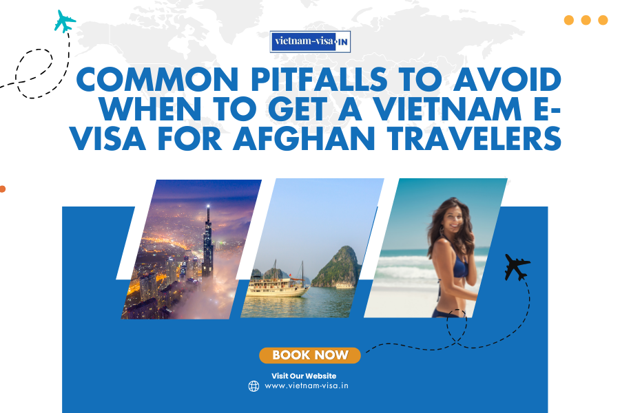 Common Pitfalls to Avoid When to Get A Vietnam E-Visa for Afghan travelers