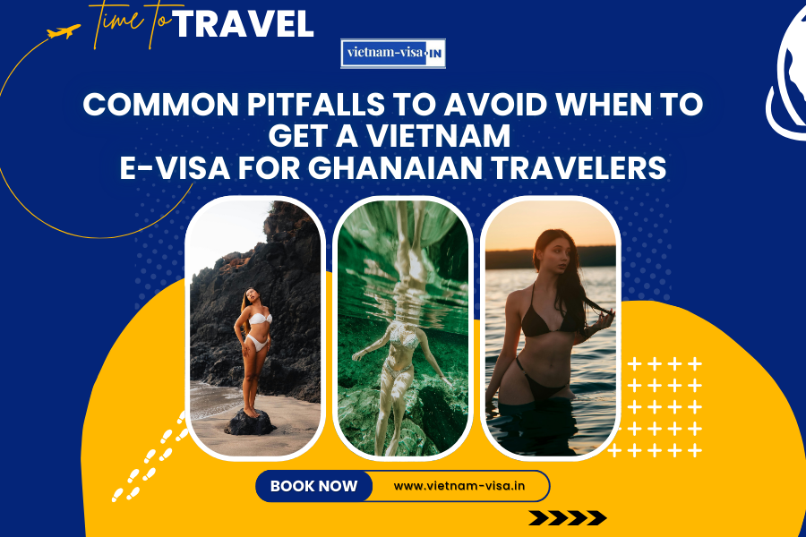 Common Pitfalls to Avoid When to Get A Vietnam E-Visa for Ghanaian travelers