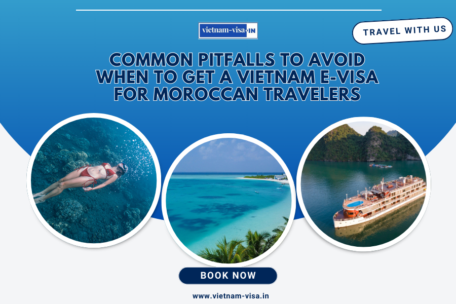 Common Pitfalls to Avoid When to Get A Vietnam E-Visa for Moroccan travelers