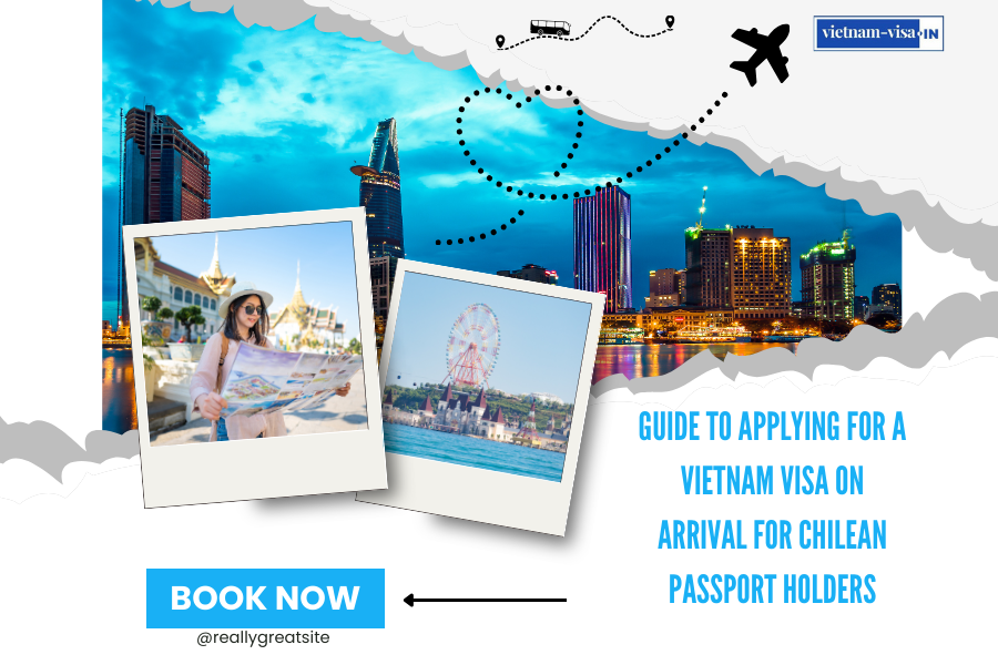 Guide to Applying for a Vietnam Visa On Arrival for Chilean Passport Holders