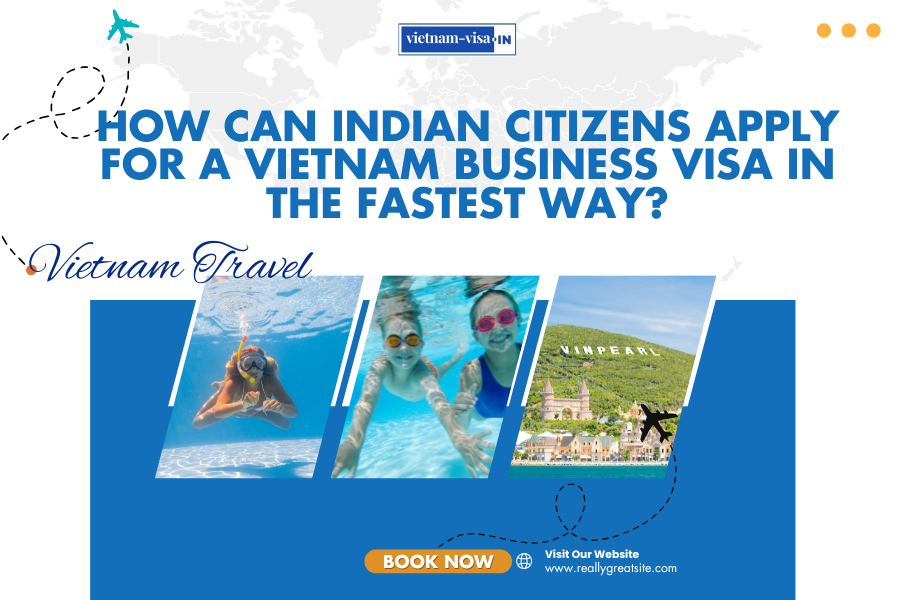 How can Indian citizens apply for a Vietnam business visa in the fastest way?
