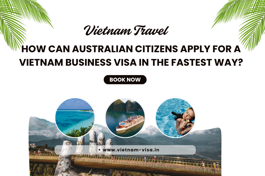 How can Australian citizens apply for a Vietnam business visa in the fastest way?