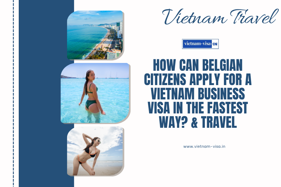How can Belgian citizens apply for a Vietnam business visa in the fastest way? & travel