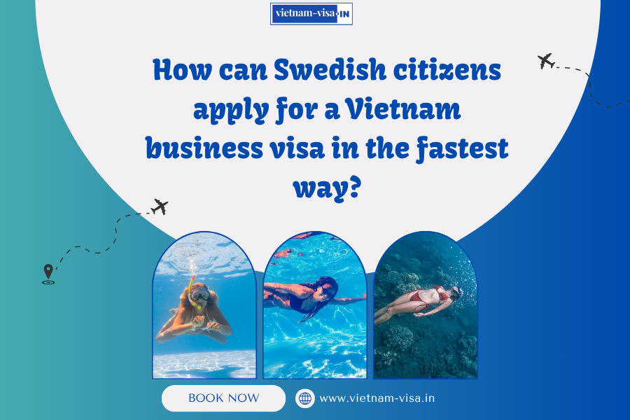 How can Swedish citizens apply for a Vietnam business visa in the fastest way?