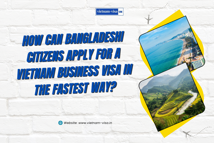 How can Bangladeshi citizens apply for a Vietnam business visa in the fastest way?