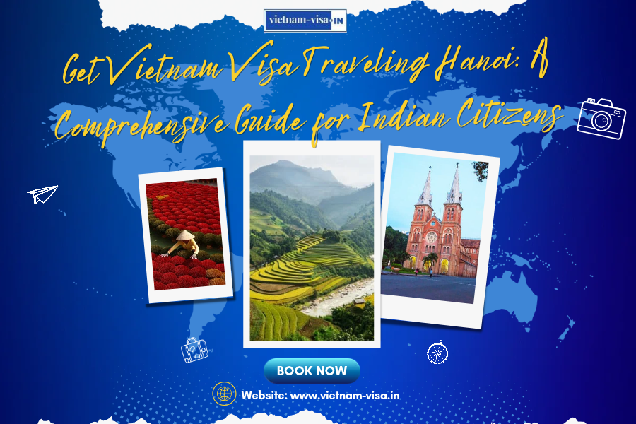 Get Vietnam Visa Traveling Hanoi: A Comprehensive Guide for Indian Citizens